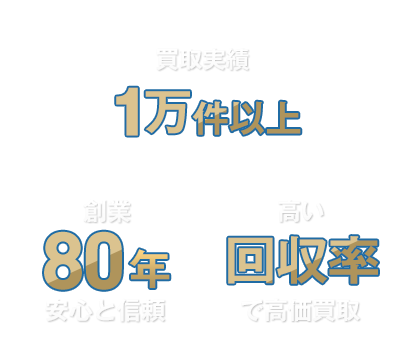 買取実績1万件以上 創業80年安心と信頼　高い回収率で高価買取